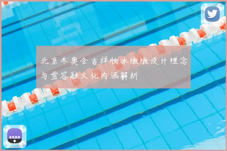 北京冬奥会吉祥物冰墩墩设计理念与雪容融文化内涵解析