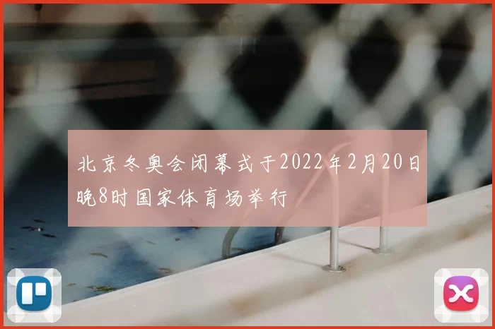 北京冬奥会闭幕式于2022年2月20日晚8时国家体育场举行