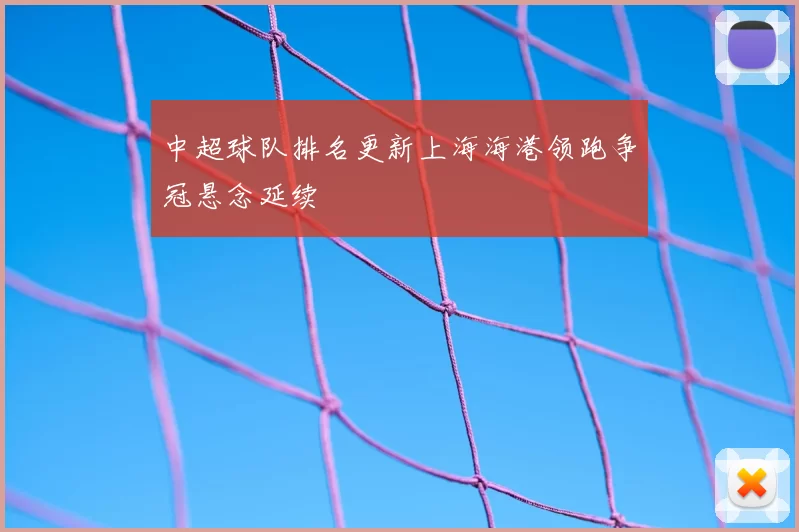 中超球队排名更新上海海港领跑争冠悬念延续