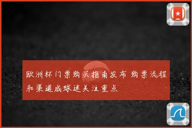 欧洲杯门票购买指南发布 购票流程和渠道成球迷关注重点